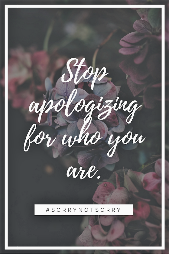 Stop apologizing for who you are